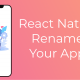 React Native Rename Your App